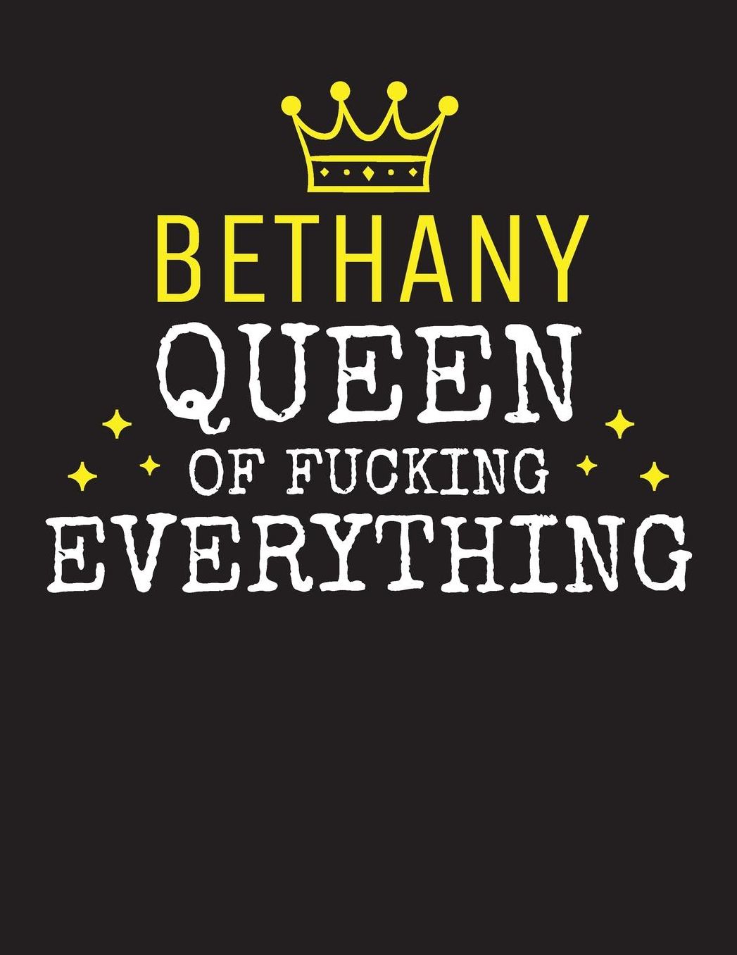 BETHANY - Queen Of Fucking Everything: Blank Quote Composition Notebook College Ruled Name Personalized for Women. Writing Accessories and gift for mom, wife, girlfriend, daugther, sister. Funny Valentine's Day, Birthday & Christmas Gift for Women.