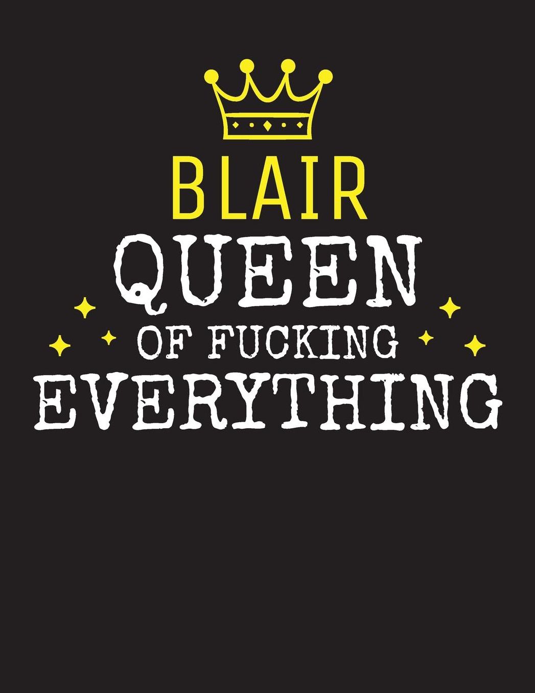 BLAIR - Queen Of Fucking Everything: Blank Quote Composition Notebook College Ruled Name Personalized for Women. Writing Accessories and gift for mom, wife, girlfriend, daugther, sister. Funny Valentine's Day, Birthday & Christmas Gift for Women.