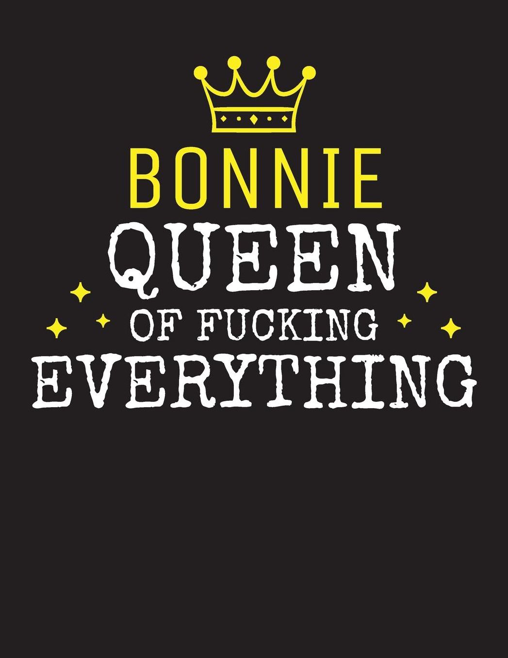 BONNIE - Queen Of Fucking Everything: Blank Quote Composition Notebook College Ruled Name Personalized for Women. Writing Accessories and gift for mom, wife, girlfriend, daugther, sister. Funny Valentine's Day, Birthday & Christmas Gift for Women.