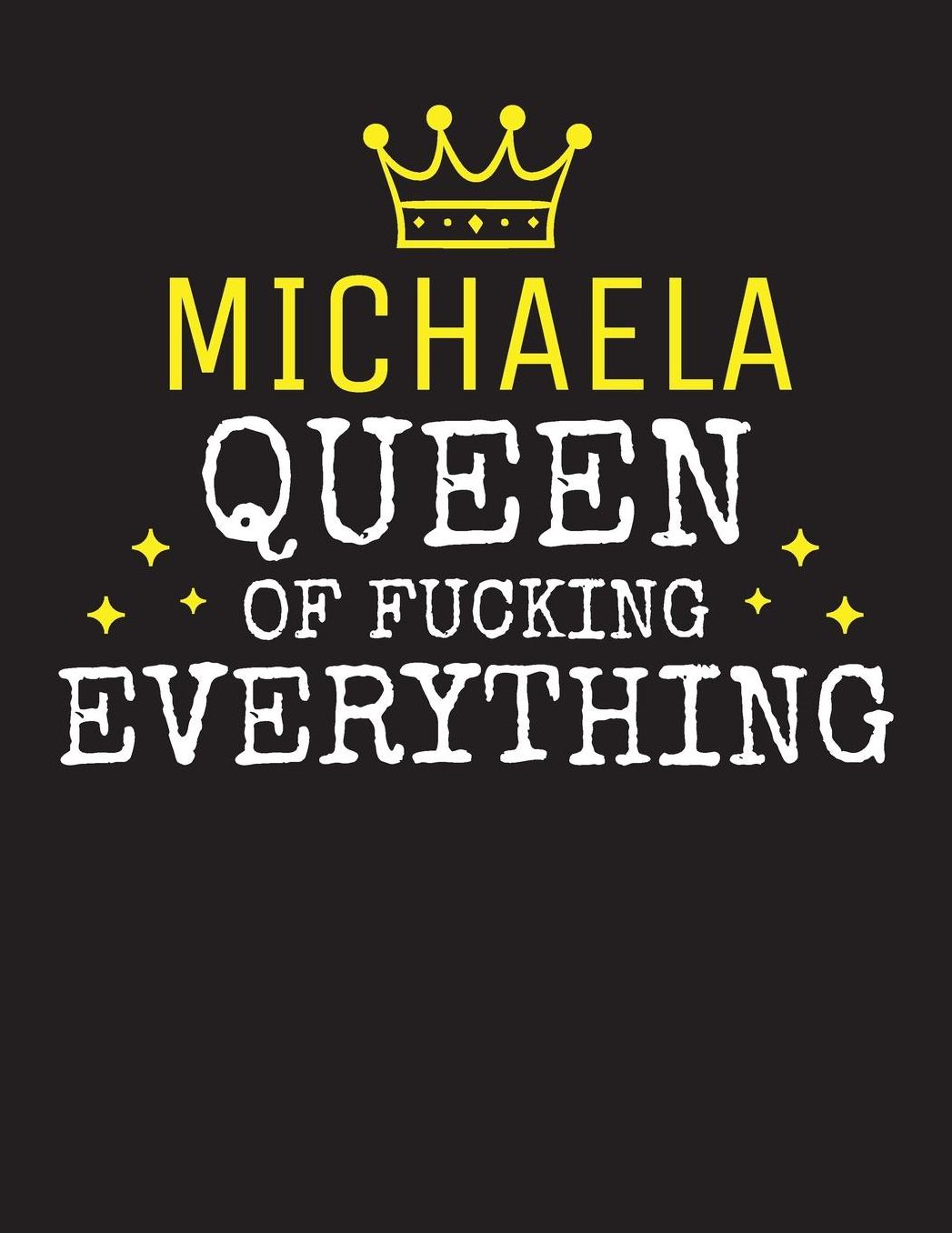 MICHAELA - Queen Of Fucking Everything: Blank Quote Composition Notebook College Ruled Name Personalized for Women. Writing Accessories and gift for mom, wife, girlfriend, daugther, sister. Funny Valentine's Day, Birthday & Christmas Gift for Women.