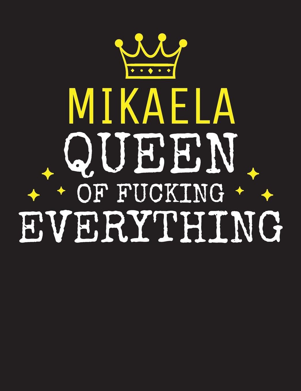 MIKAELA - Queen Of Fucking Everything: Blank Quote Composition Notebook College Ruled Name Personalized for Women. Writing Accessories and gift for mom, wife, girlfriend, daugther, sister. Funny Valentine's Day, Birthday & Christmas Gift for Women.