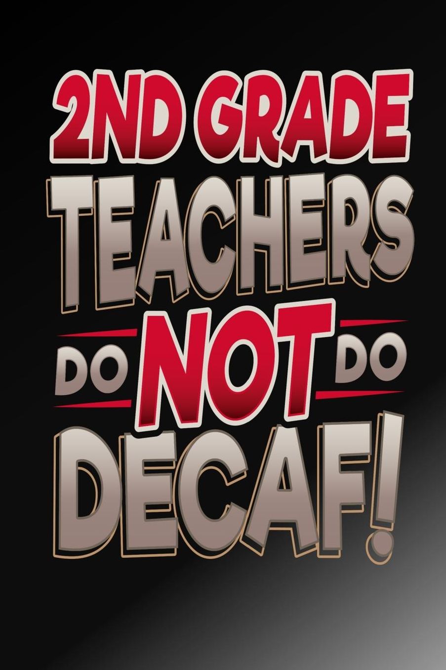 2nd Grade Teachers Do Not Do Decaf!: Funny 150 Page Lined 6 x 9 Notebook