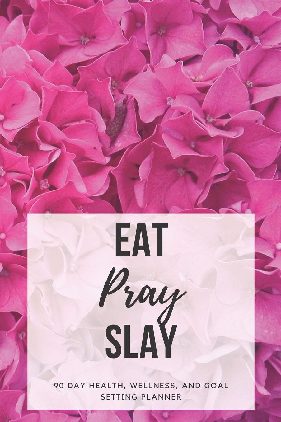 Eat Pray Slay: 90 Day Health, Wellness, and Goal Setting Planner