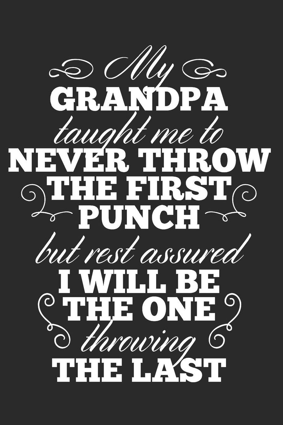 My Grandpa Taught Me To Never Throw The First Punch, But Rest Assured I Will Be The One Throwing The Last: Blank Lined Journal 6 x 9 In, 120 Pages