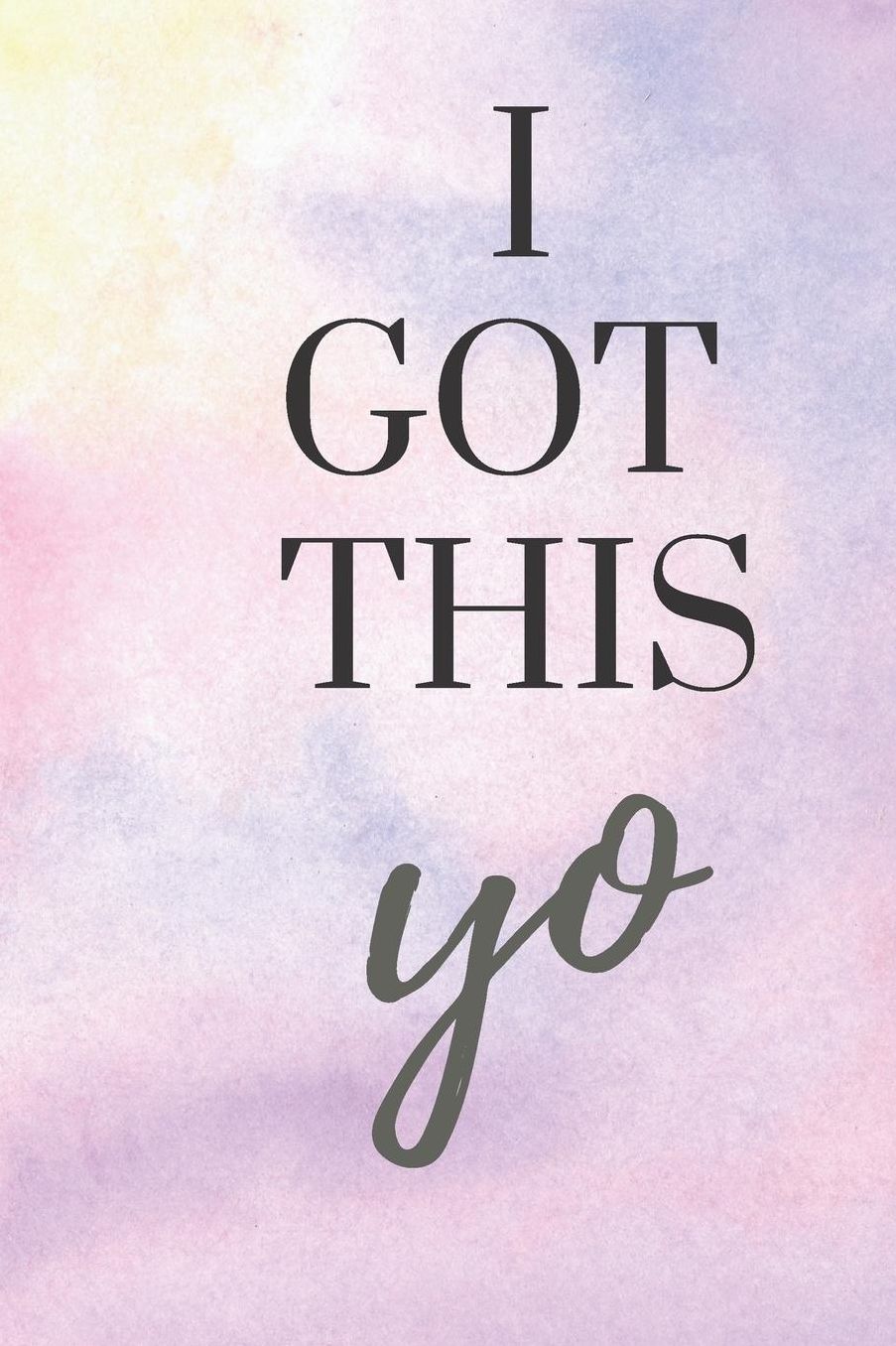 I Got This Yo: Motivational Notebook To Journal, Doodle, Or For Taking Notes