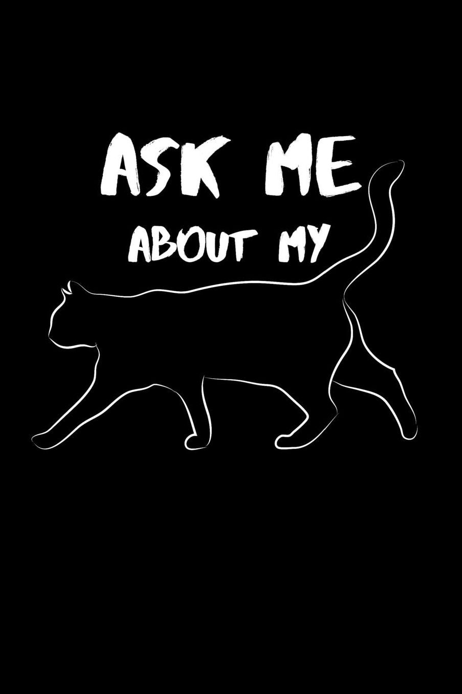 Ask Me About My Cat: 6 x 9 Blank Lined Paper Journal Notebook / 120 Pages