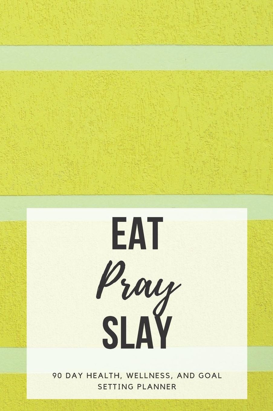 Eat Pray Slay: 90 Day Health, Wellness, and Goal Setting Planner