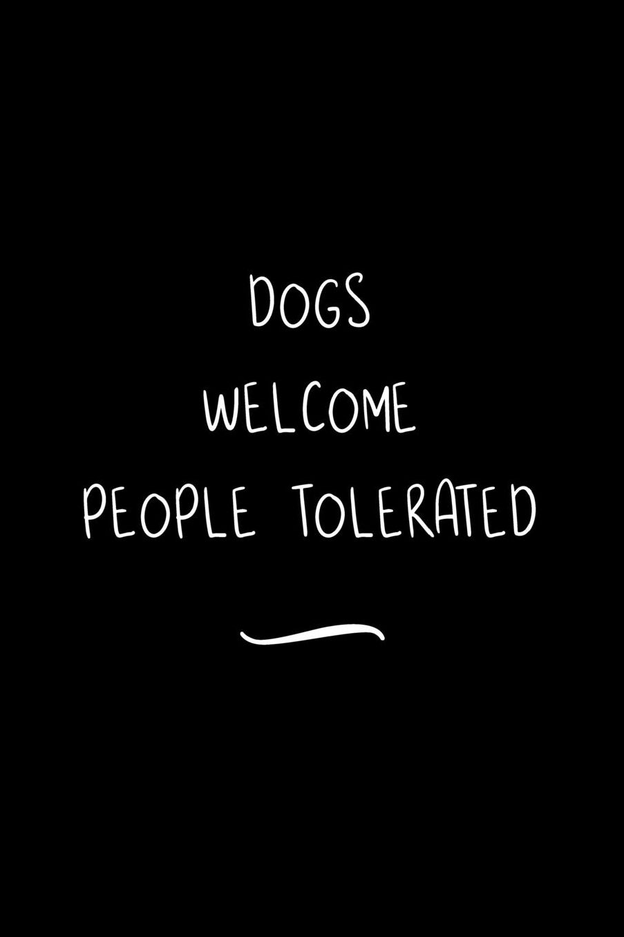 Dogs Welcome People Tolerated: Funny Office Notebook/Journal For Women/Men/Coworkers/Boss/Business Woman/Funny office work desk humor/ Stress Relief Anger Management Journal(6x9 inch)