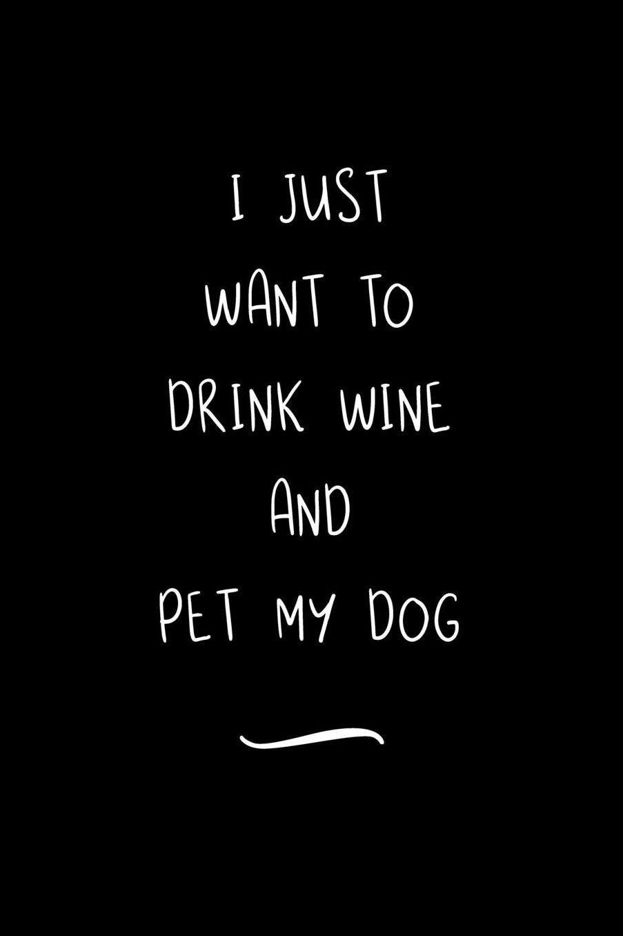 I Just Want To Drink Wine And Pet My Dog: Funny Office Notebook/Journal For Women/Men/Coworkers/Boss/Business Woman/Funny office work desk humor/ Stress Relief Anger Management Journal(6x9 inch)