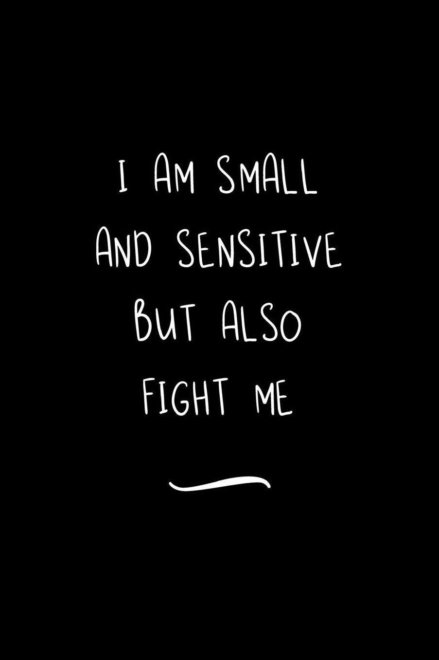 I Am Small And Sensitive But Also Fight Me: Funny Office Notebook/Journal For Women/Men/Coworkers/Boss/Business Woman/Funny office work desk humor/ Stress Relief Anger Management Journal(6x9 inch)