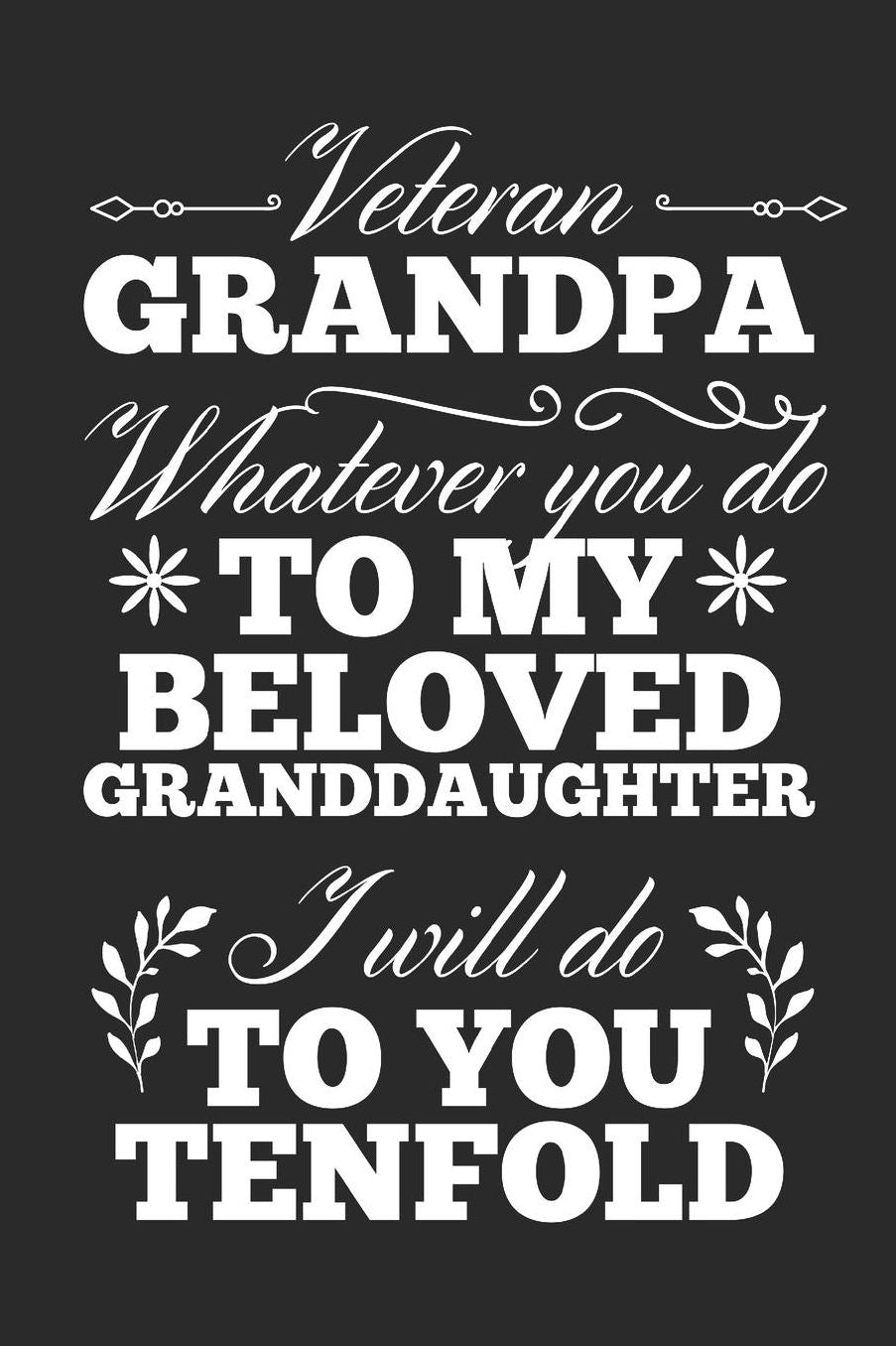 Veteran Grandpa Whatever You Do To My Beloved Granddaughter, I Will Do To You Tenfold: Blank Lined Journal 6 x 9 In, 120 Pages