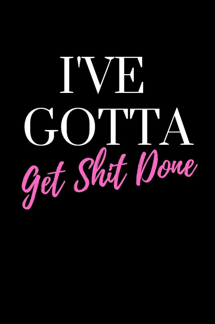 I've Gotta Get Shit Done: Funny motivational journal to doodle, draw, track habits, or write notes.