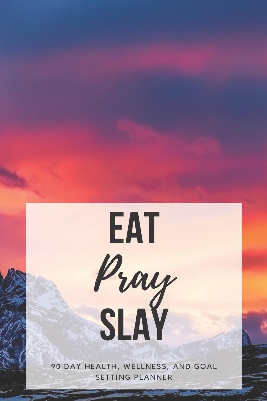 Eat Pray Slay: 90 Day Health, Wellness, and Goal Setting Planner