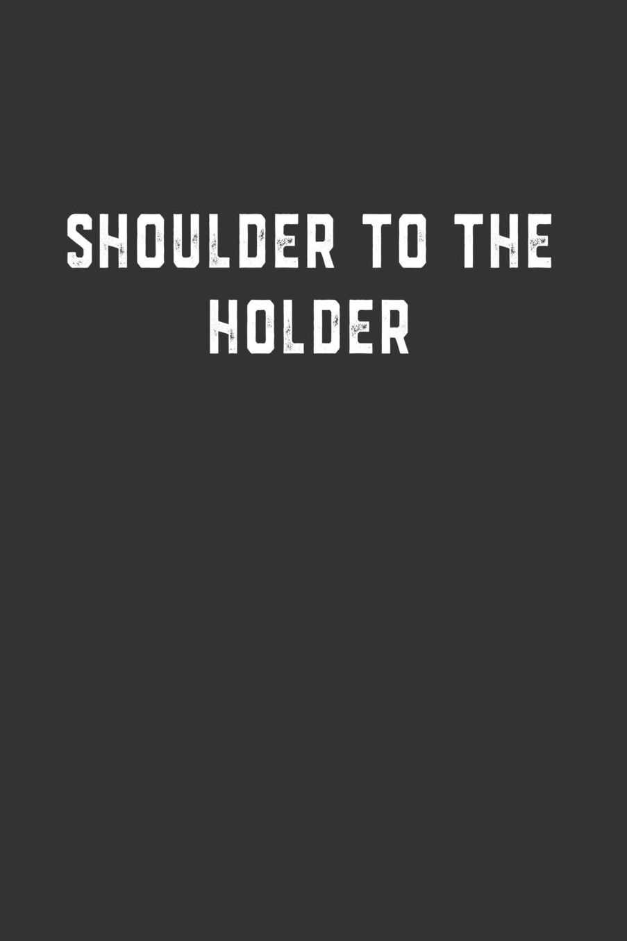 Shoulder to the Holder: Blank Lined Notebook