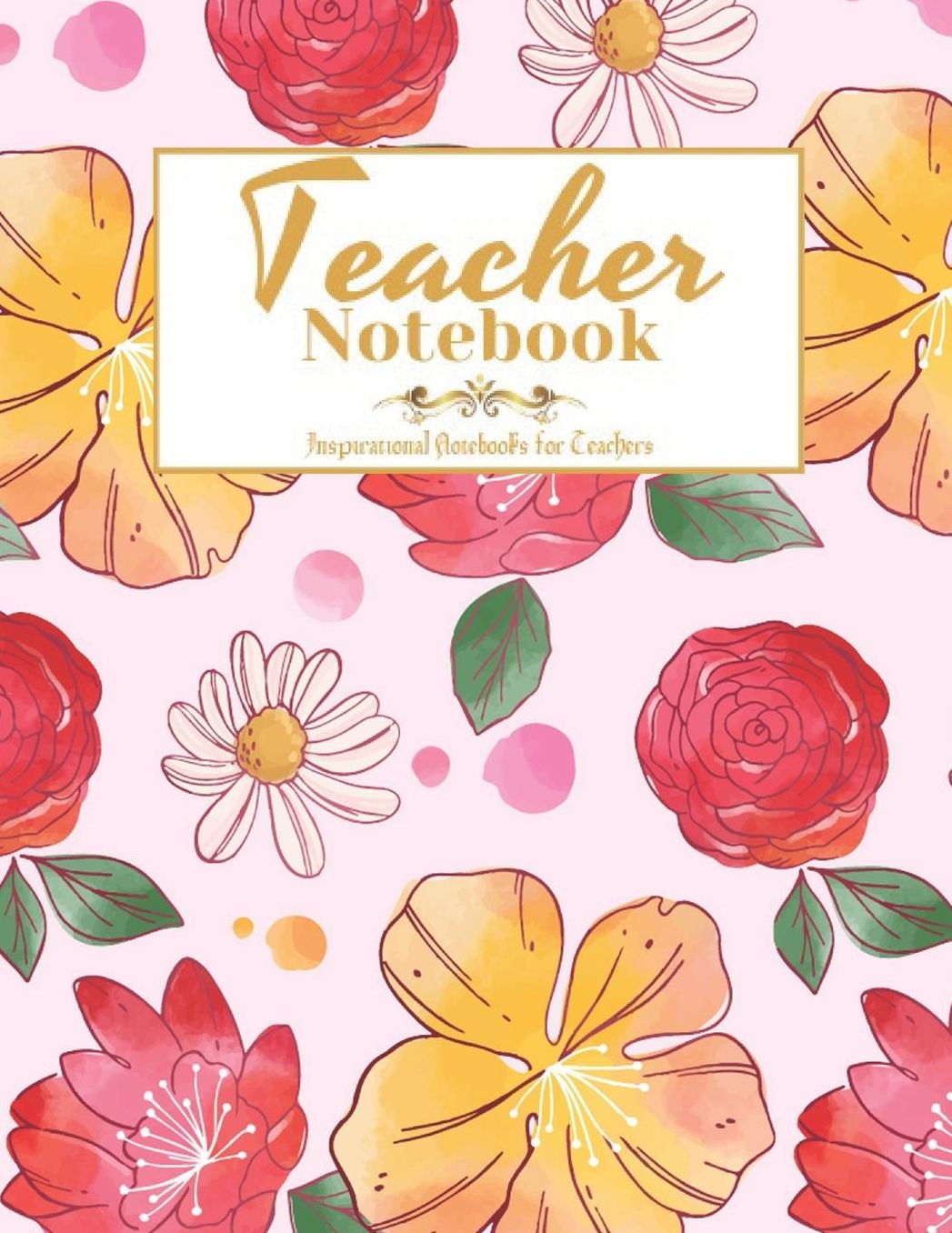 Teacher Notebook: Inspirational Notebooks for Teachers, Perfect Year End Appreciation or Thank You Gift For Teachers, Notebook or Journal with Quote
