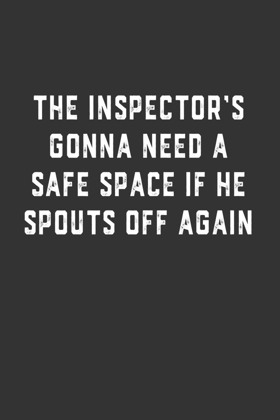 The Inspector's Gonna Need a Safe Space if He Spouts Off Again: Blank Lined Notebook