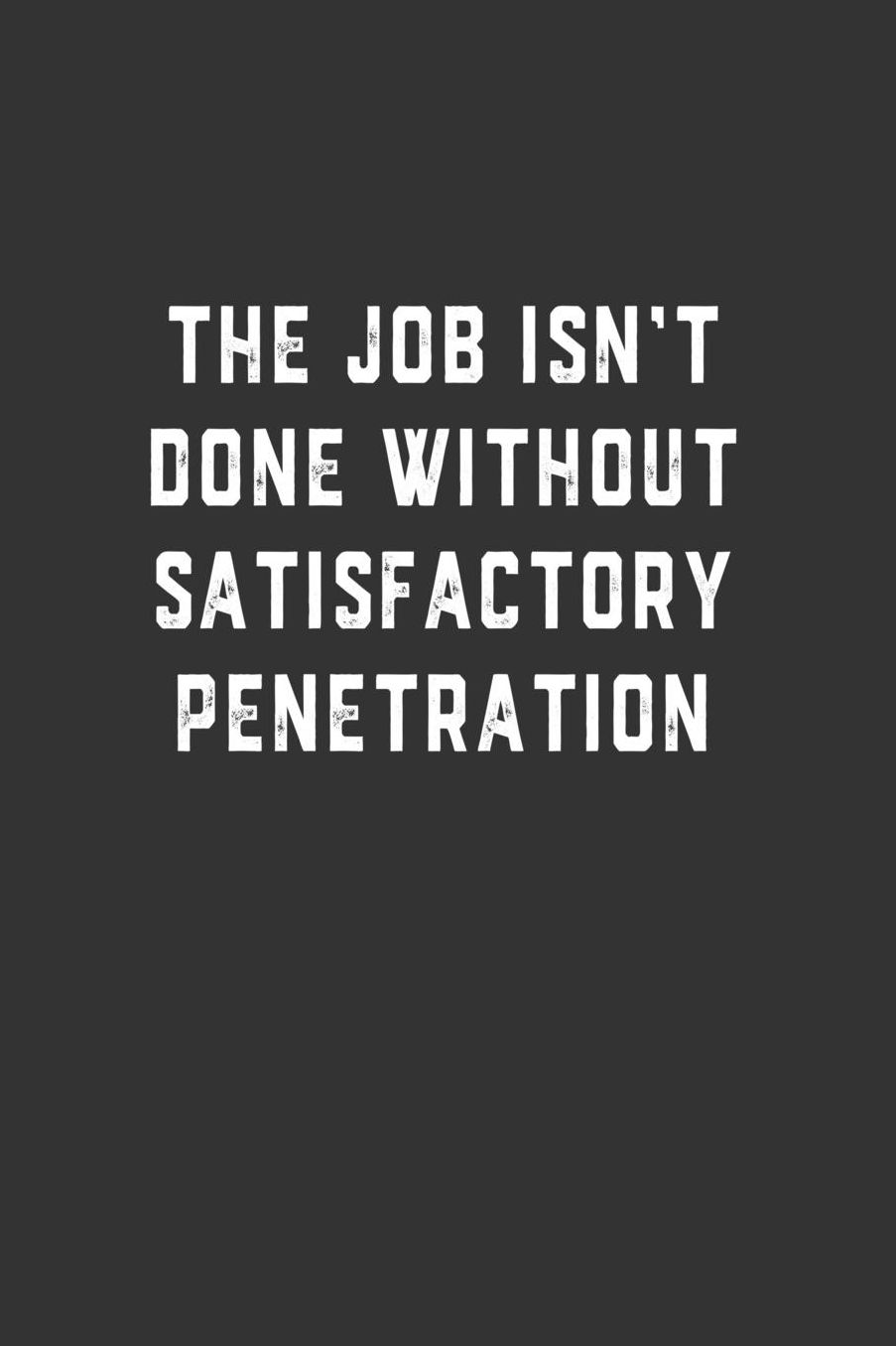 The Job Isn't Done Without Satisfactory Penetration: Blank Lined Notebook