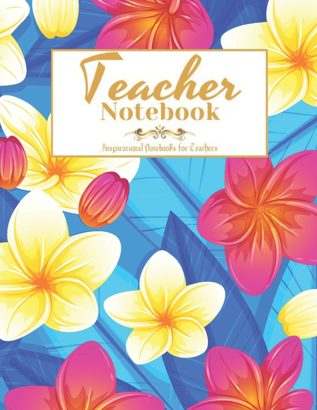 Teacher Notebook: Inspirational Notebooks for Teachers, Perfect Year End Appreciation or Thank You Gift For Teachers, Notebook or Journal with Quote