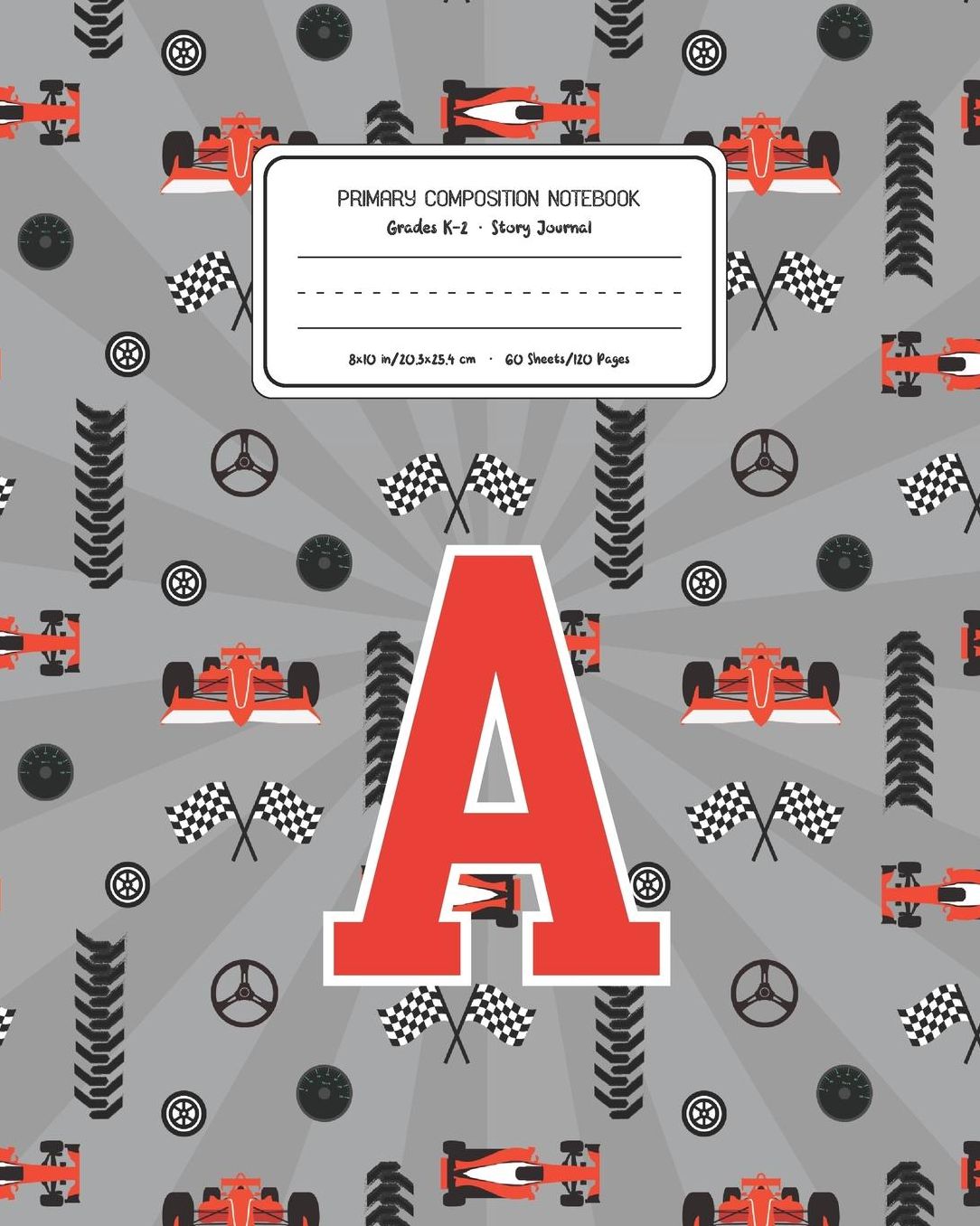 Primary Composition Notebook Grades K-2 Story Journal A: Racing Cars Pattern Primary Composition Book Letter A Personalized Lined Draw and Write Handwriting Paper Picture Space and Dashed Midline Notebook for Boys Exercise Book for Kids Back to School Pre