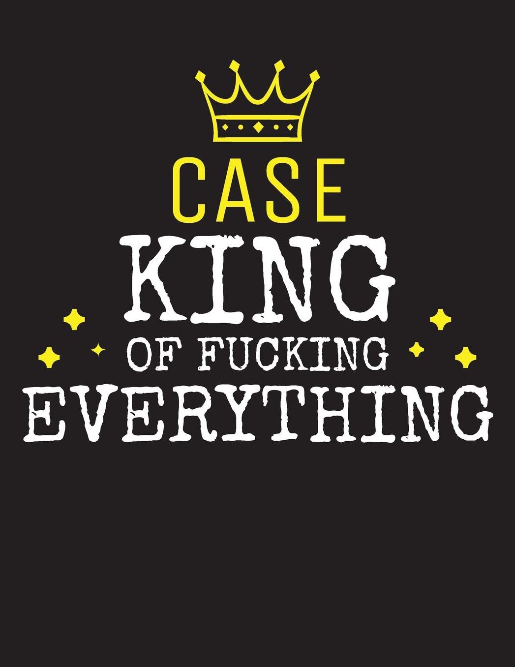 CASE - King Of Fucking Everything: Blank Quote Composition Notebook College Ruled Name Personalized for Men. Writing Accessories and gift for dad, husband, boyfriend, son, brother, grandpa. Funny Valentine's Day, Birthday & Christmas Gift for Men.