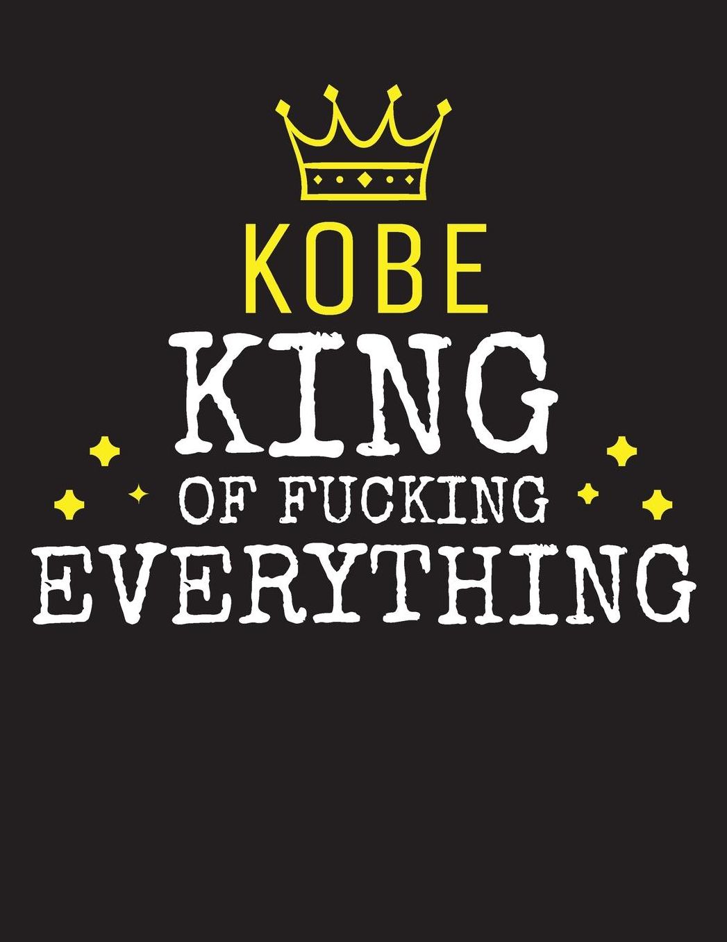 KOBE - King Of Fucking Everything: Blank Quote Composition Notebook College Ruled Name Personalized for Men. Writing Accessories and gift for dad, husband, boyfriend, son, brother, grandpa. Funny Valentine's Day, Birthday & Christmas Gift for Men.