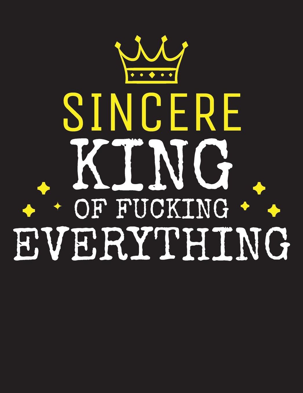 SINCERE - King Of Fucking Everything: Blank Quote Composition Notebook College Ruled Name Personalized for Men. Writing Accessories and gift for dad, husband, boyfriend, son, brother, grandpa. Funny Valentine's Day, Birthday & Christmas Gift for Men.
