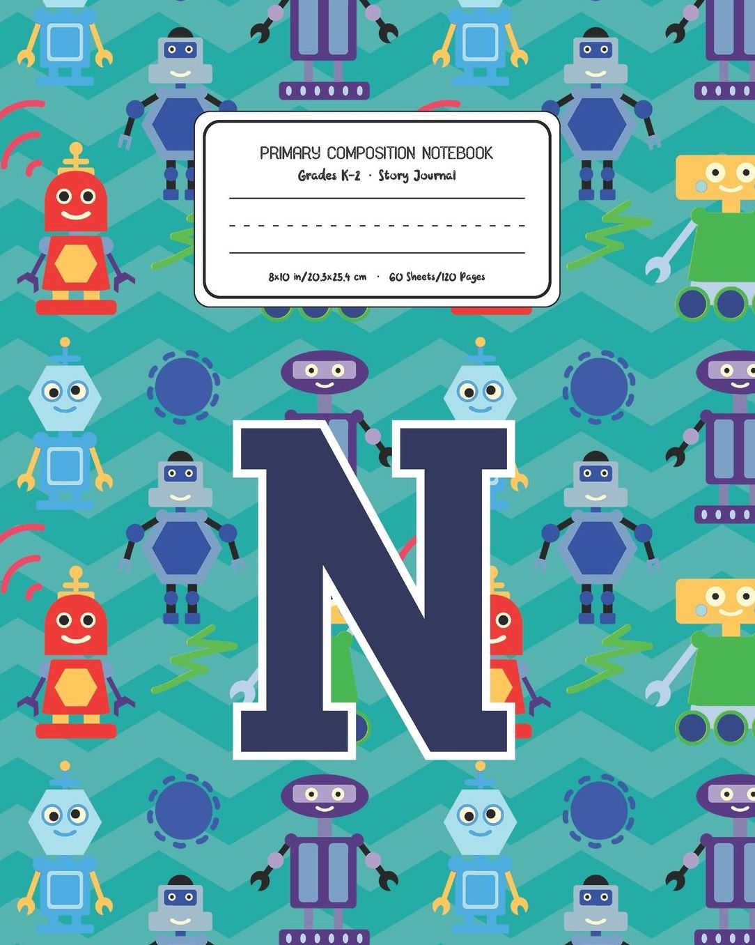 Primary Composition Notebook Grades K-2 Story Journal N: Robots Pattern Primary Composition Book Letter N Personalized Lined Draw and Write Handwriting Paper Picture Space and Dashed Midline Notebook for Boys Exercise Book for Kids Back to School Preschoo