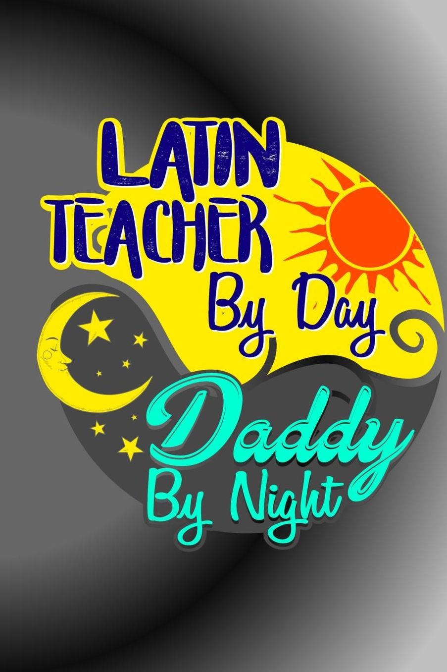 Latin Teacher by Day Daddy by Night: 150 Page Lined 6 x 9 Notebook
