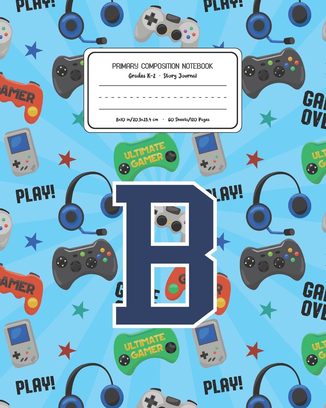 Primary Composition Notebook Grades K-2 Story Journal B: Video Games Pattern Primary Composition Book Letter B Personalized Lined Draw and Write Handwriting Paper Picture Space and Dashed Midline Notebook for Boys Exercise Book for Kids Back to School Pre
