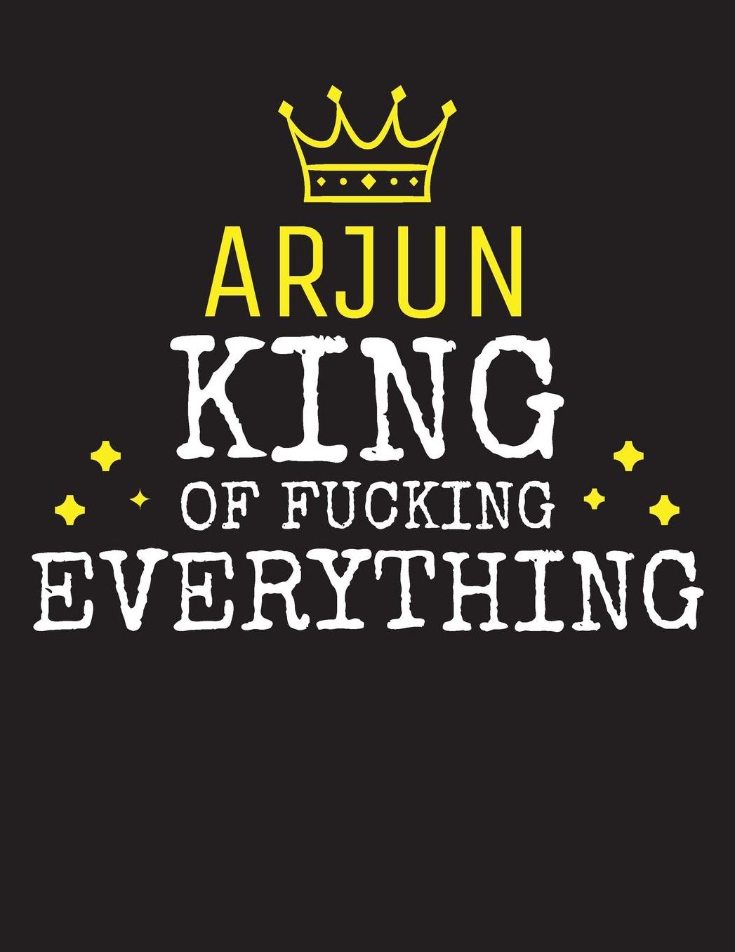 ARJUN - King Of Fucking Everything: Blank Quote Composition Notebook College Ruled Name Personalized for Men. Writing Accessories and gift for dad, husband, boyfriend, son, brother, grandpa. Funny Valentine's Day, Birthday & Christmas Gift for Men.