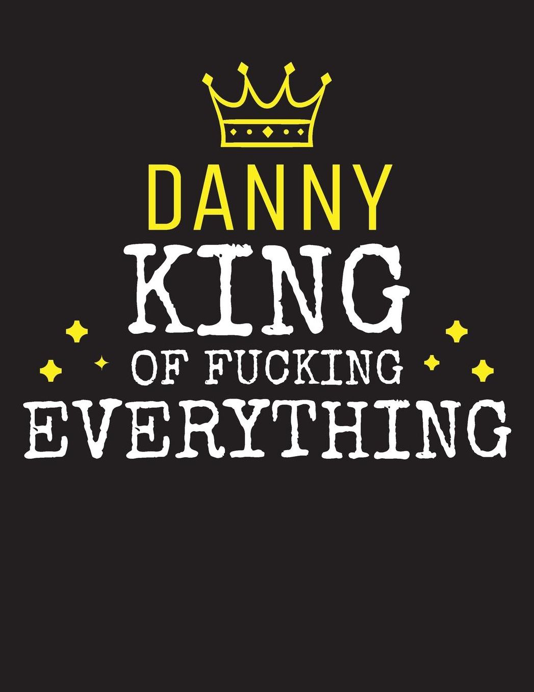 DANNY - King Of Fucking Everything: Blank Quote Composition Notebook College Ruled Name Personalized for Men. Writing Accessories and gift for dad, husband, boyfriend, son, brother, grandpa. Funny Valentine's Day, Birthday & Christmas Gift for Men.