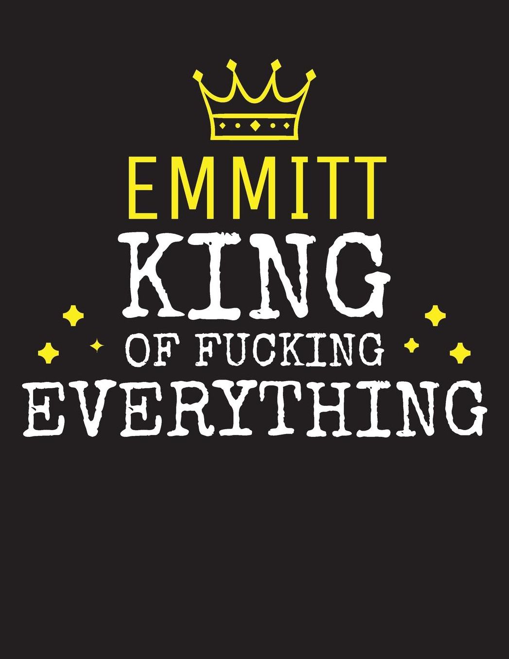 EMMITT - King Of Fucking Everything: Blank Quote Composition Notebook College Ruled Name Personalized for Men. Writing Accessories and gift for dad, husband, boyfriend, son, brother, grandpa. Funny Valentine's Day, Birthday & Christmas Gift for Men.