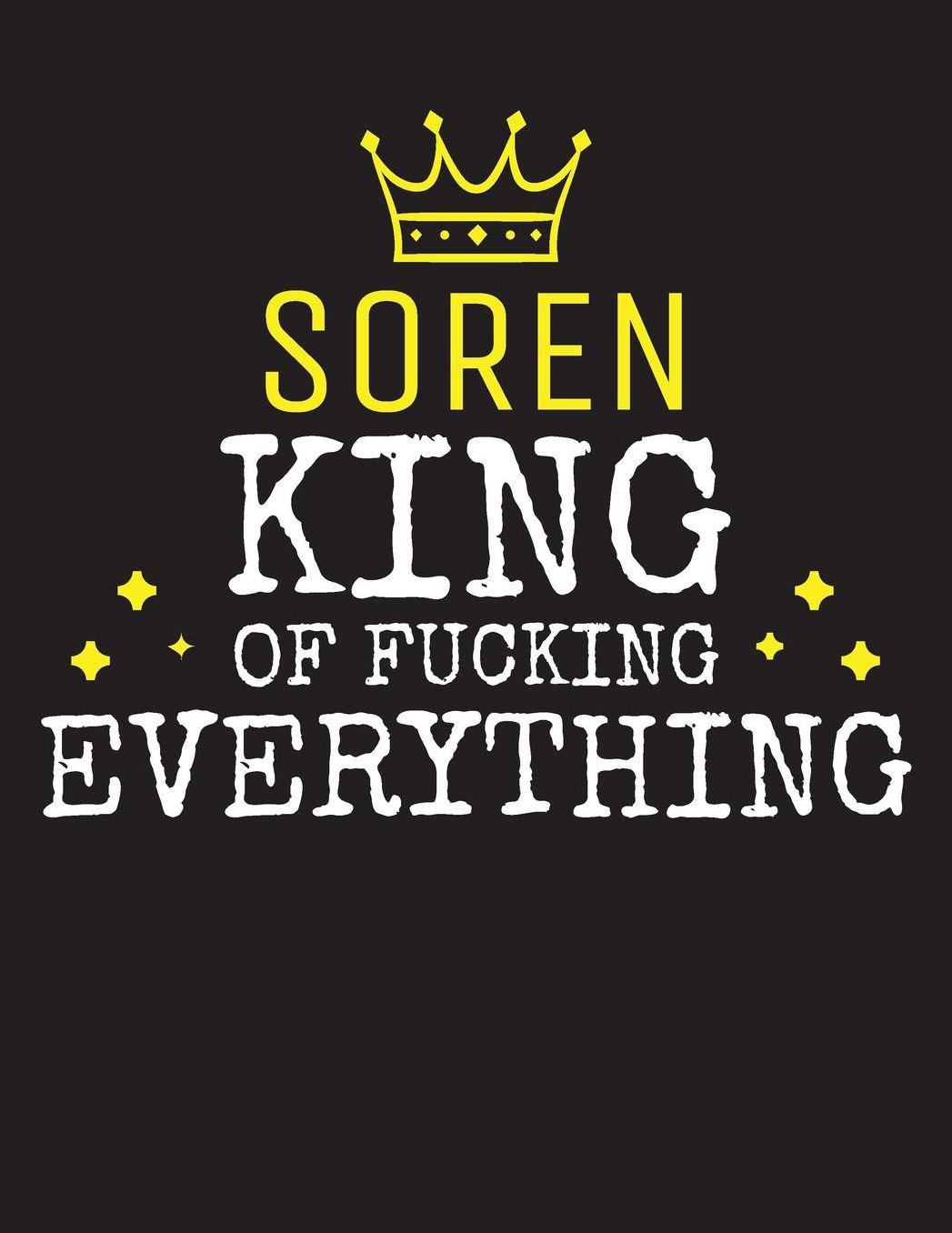 SOREN - King Of Fucking Everything: Blank Quote Composition Notebook College Ruled Name Personalized for Men. Writing Accessories and gift for dad, husband, boyfriend, son, brother, grandpa. Funny Valentine's Day, Birthday & Christmas Gift for Men.