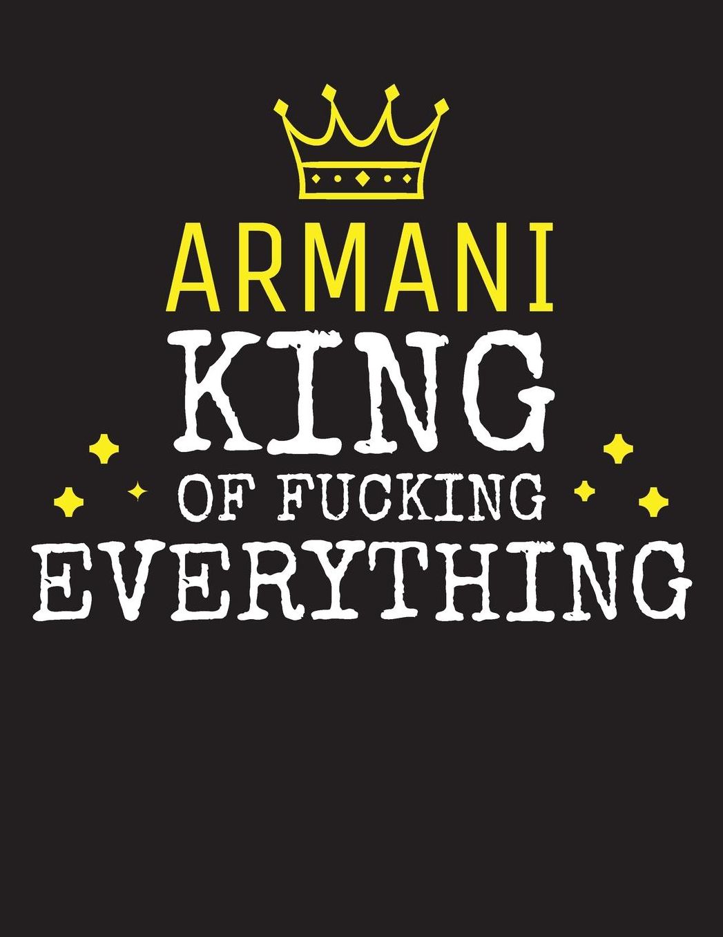 ARMANI - King Of Fucking Everything: Blank Quote Composition Notebook College Ruled Name Personalized for Men. Writing Accessories and gift for dad, husband, boyfriend, son, brother, grandpa. Funny Valentine's Day, Birthday & Christmas Gift for Men.