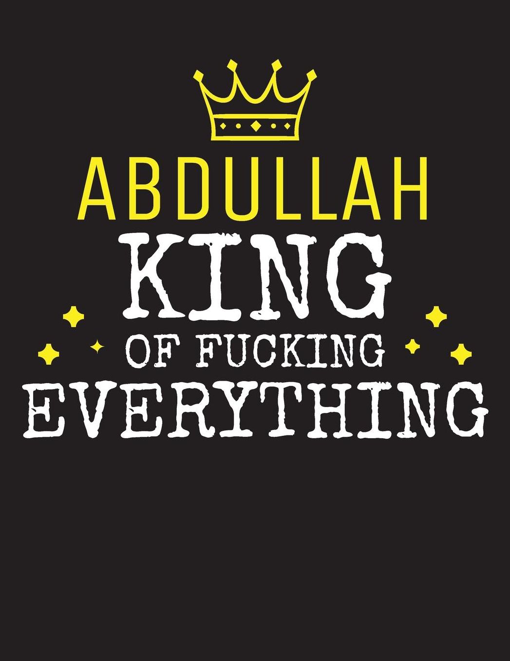 ABDULLAH - King Of Fucking Everything: Blank Quote Composition Notebook College Ruled Name Personalized for Men. Writing Accessories and gift for dad, husband, boyfriend, son, brother, grandpa. Funny Valentine's Day, Birthday & Christmas Gift for Men.