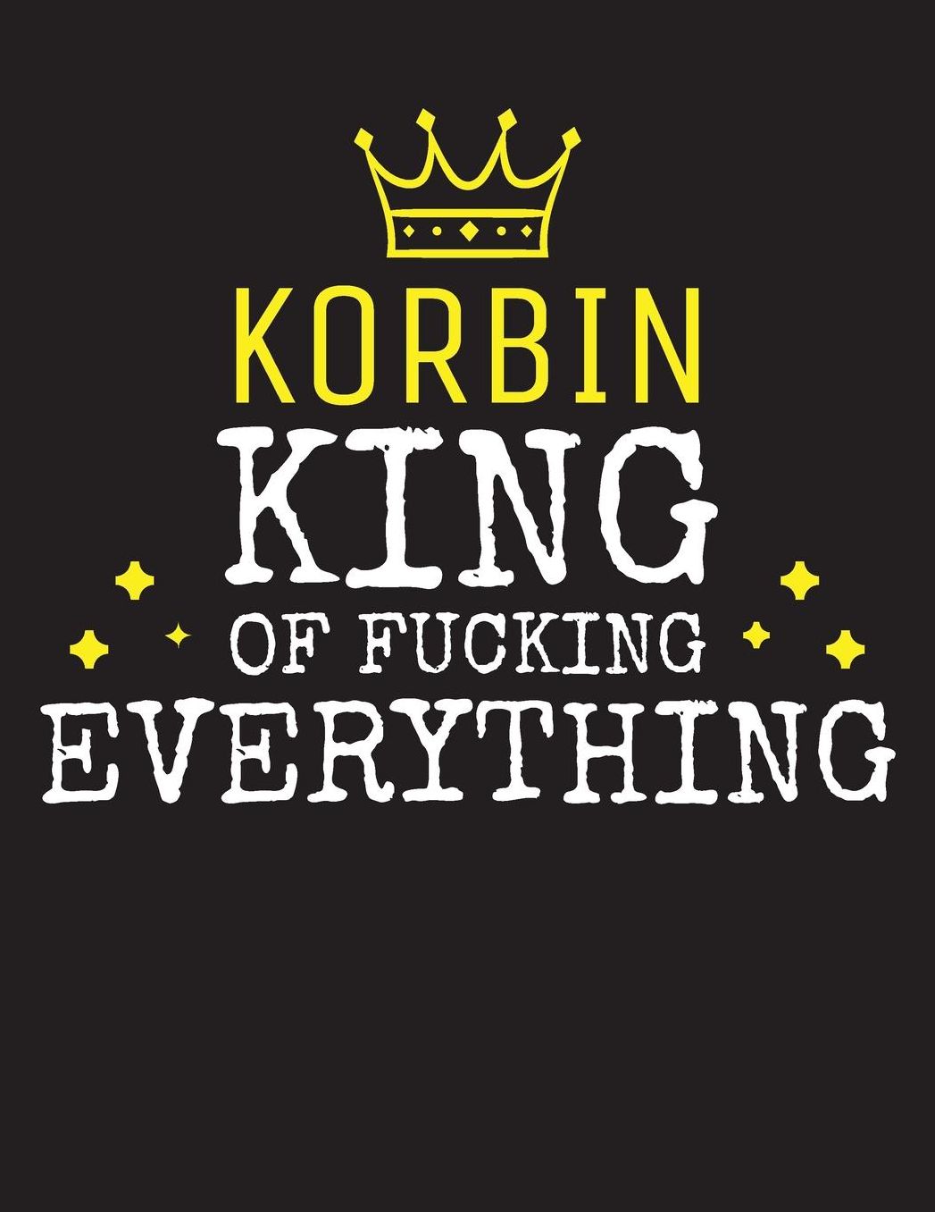 KORBIN - King Of Fucking Everything: Blank Quote Composition Notebook College Ruled Name Personalized for Men. Writing Accessories and gift for dad, husband, boyfriend, son, brother, grandpa. Funny Valentine's Day, Birthday & Christmas Gift for Men.