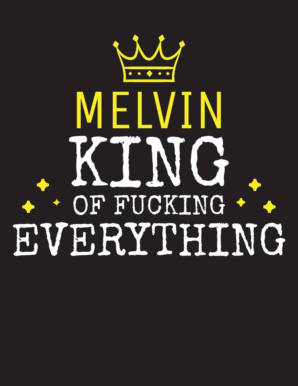 MELVIN - King Of Fucking Everything: Blank Quote Composition Notebook College Ruled Name Personalized for Men. Writing Accessories and gift for dad, husband, boyfriend, son, brother, grandpa. Funny Valentine's Day, Birthday & Christmas Gift for Men.