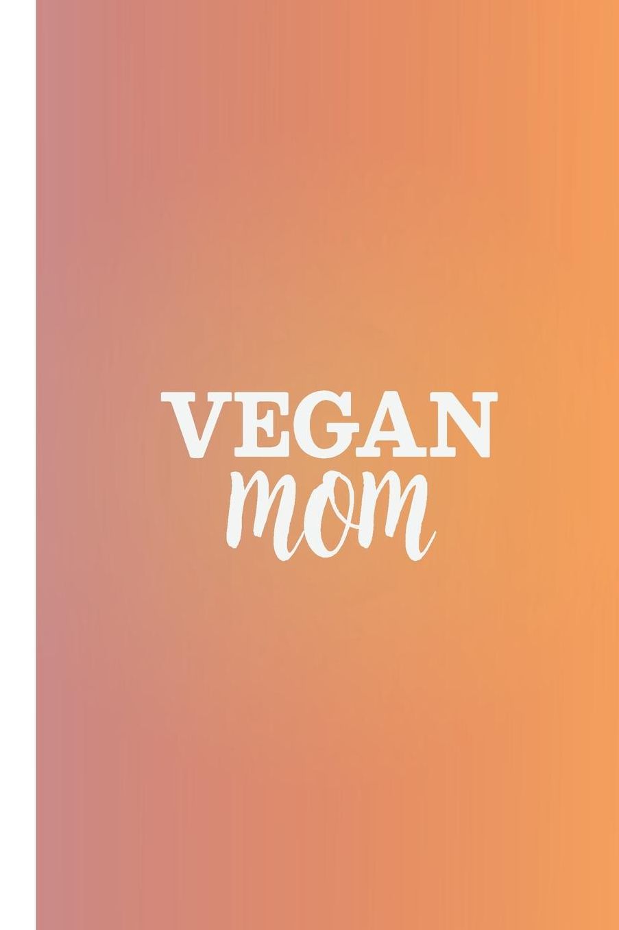 Vegan Mom: Notebook, Vegan Novelty Gifts for Mom, Blank Lined Book, Perfect as Christmas Gift or Just To Say Thanks