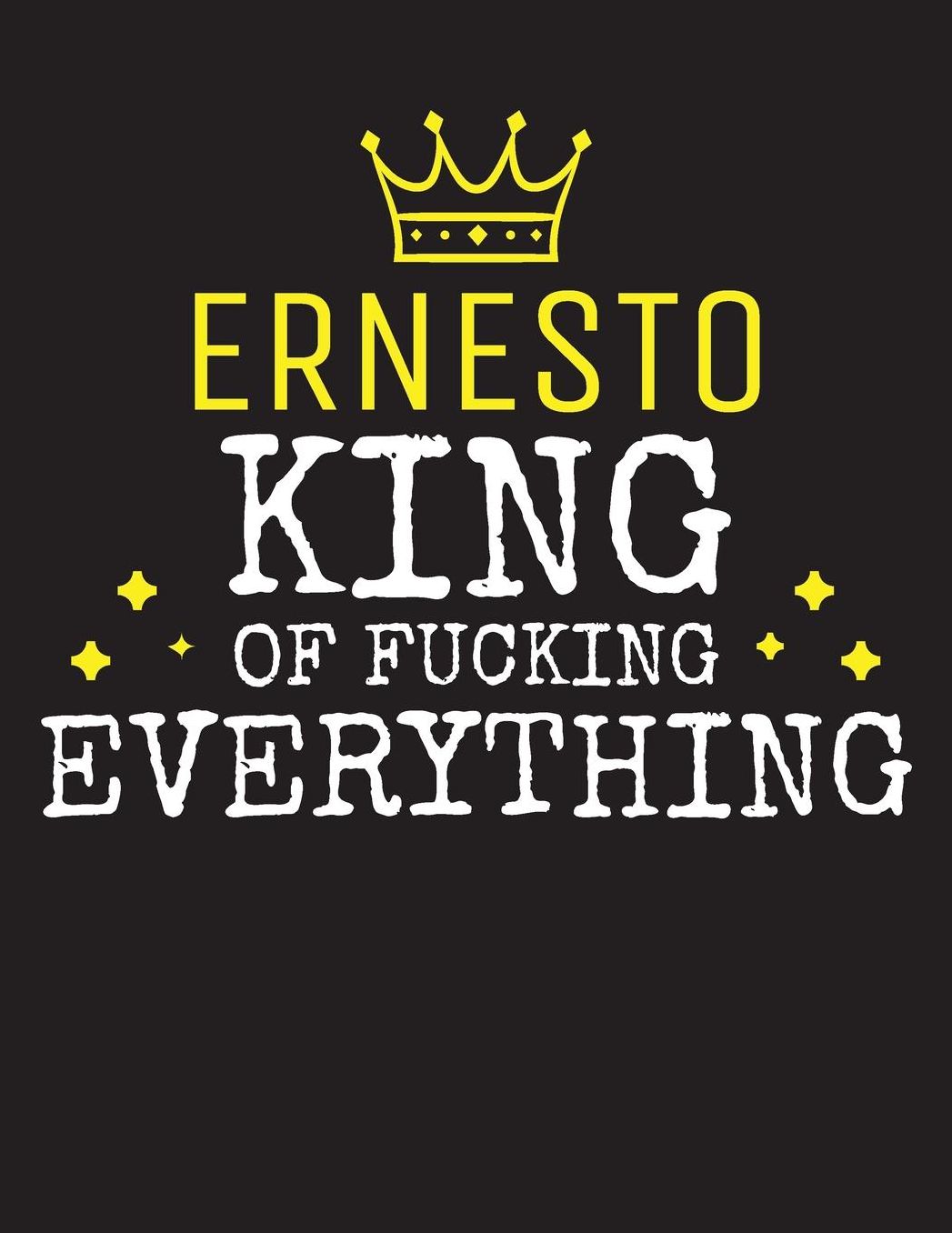 ERNESTO - King Of Fucking Everything: Blank Quote Composition Notebook College Ruled Name Personalized for Men. Writing Accessories and gift for dad, husband, boyfriend, son, brother, grandpa. Funny Valentine's Day, Birthday & Christmas Gift for Men.