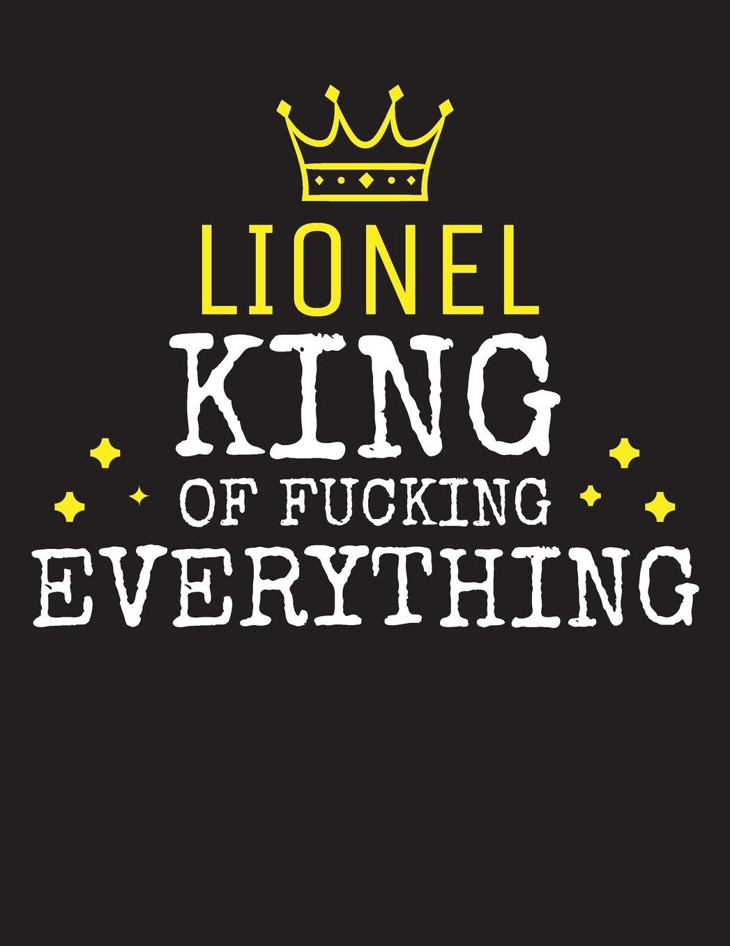 LIONEL - King Of Fucking Everything: Blank Quote Composition Notebook College Ruled Name Personalized for Men. Writing Accessories and gift for dad, husband, boyfriend, son, brother, grandpa. Funny Valentine's Day, Birthday & Christmas Gift for Men.