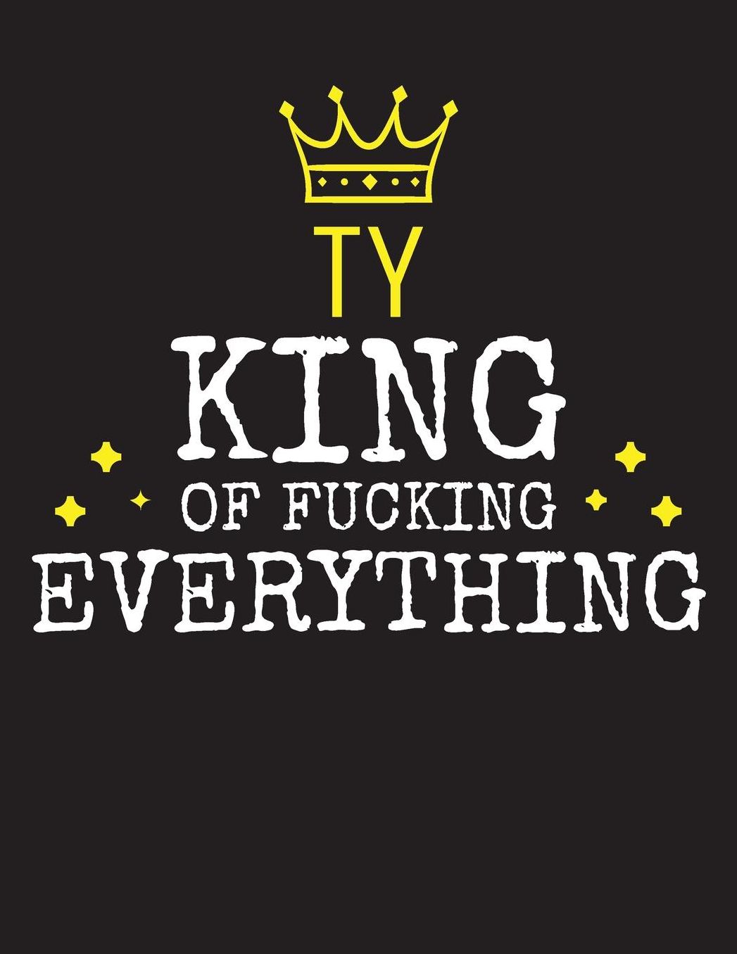 TY - King Of Fucking Everything: Blank Quote Composition Notebook College Ruled Name Personalized for Men. Writing Accessories and gift for dad, husband, boyfriend, son, brother, grandpa. Funny Valentine's Day, Birthday & Christmas Gift for Men.