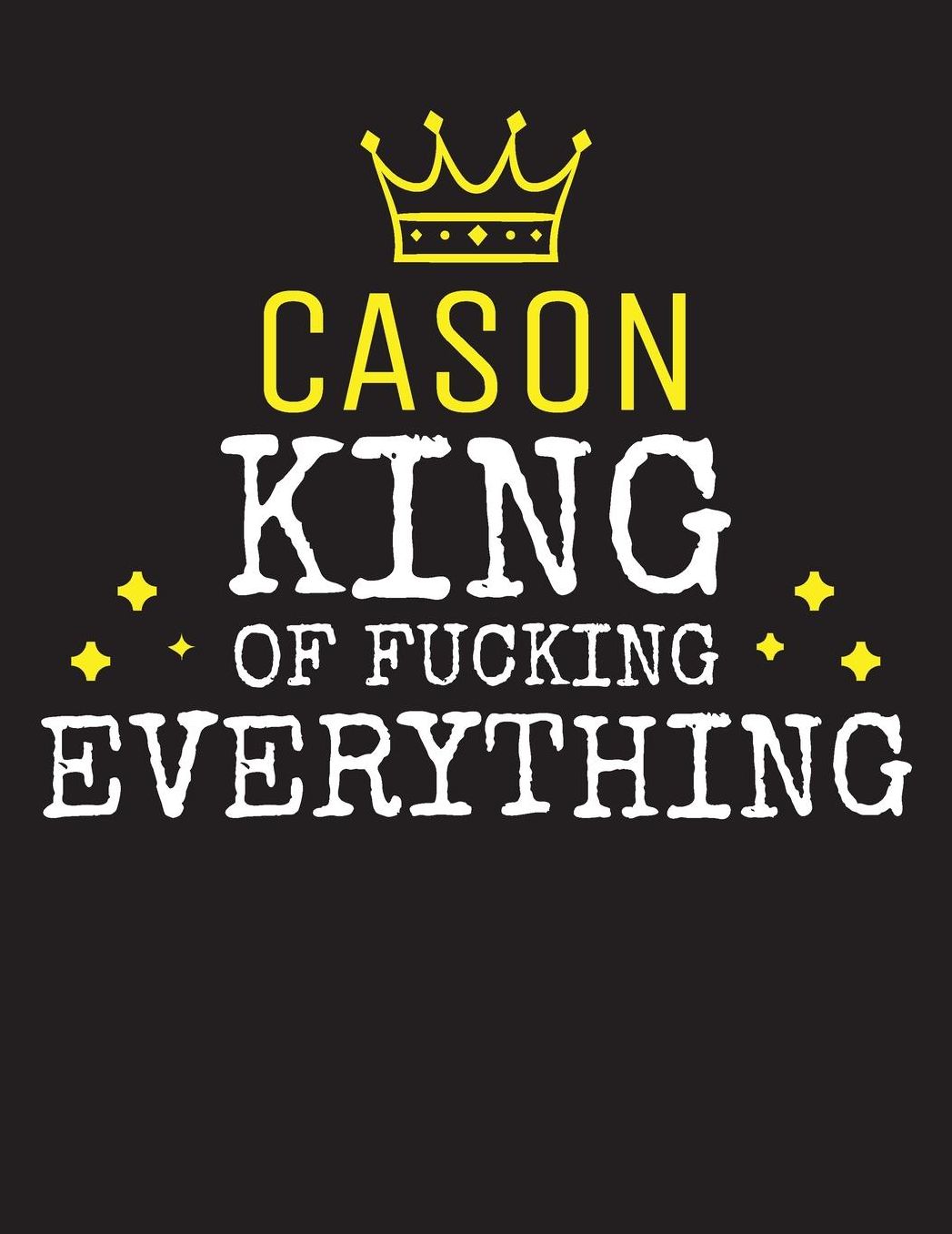 CASON - King Of Fucking Everything: Blank Quote Composition Notebook College Ruled Name Personalized for Men. Writing Accessories and gift for dad, husband, boyfriend, son, brother, grandpa. Funny Valentine's Day, Birthday & Christmas Gift for Men.