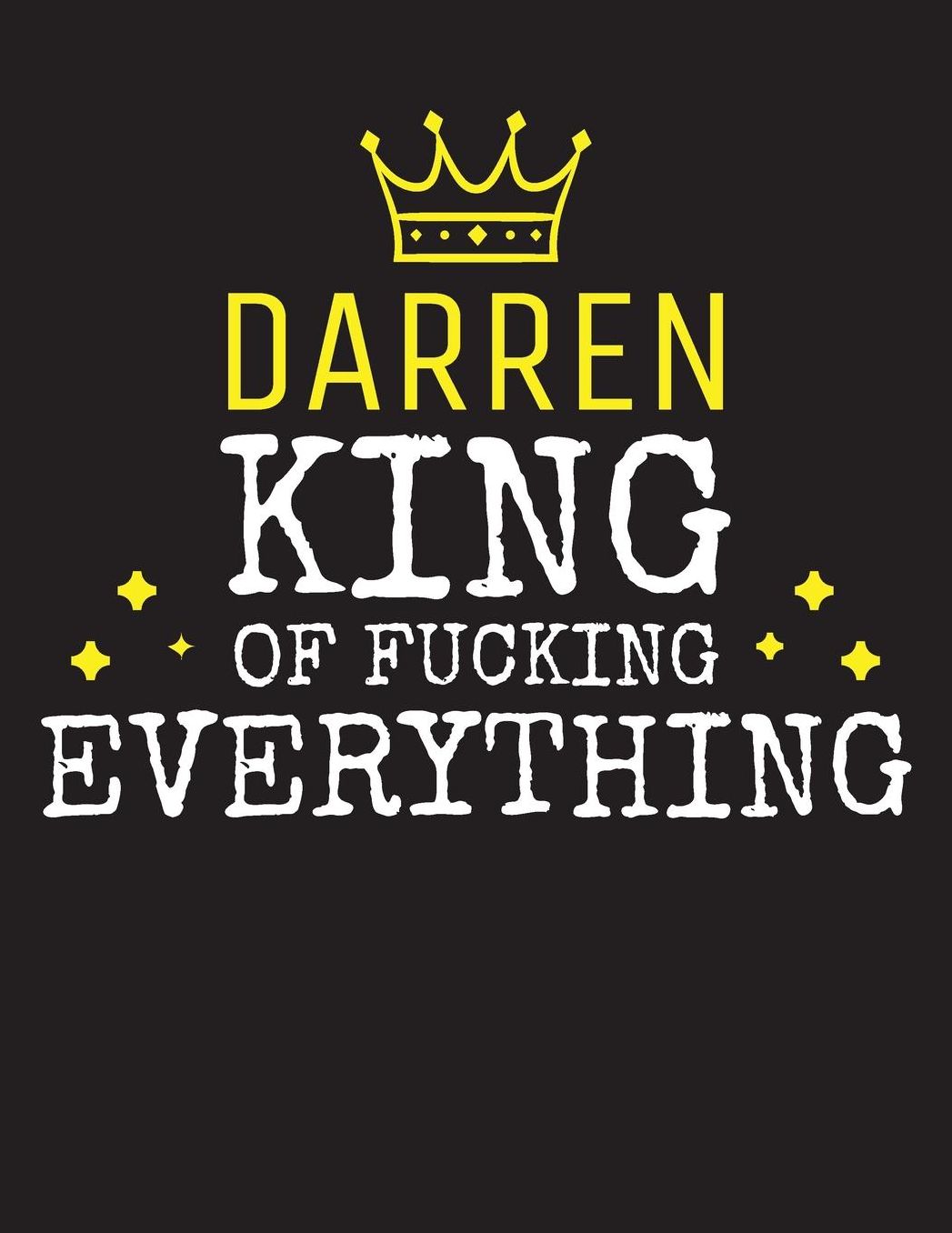 DARREN - King Of Fucking Everything: Blank Quote Composition Notebook College Ruled Name Personalized for Men. Writing Accessories and gift for dad, husband, boyfriend, son, brother, grandpa. Funny Valentine's Day, Birthday & Christmas Gift for Men.