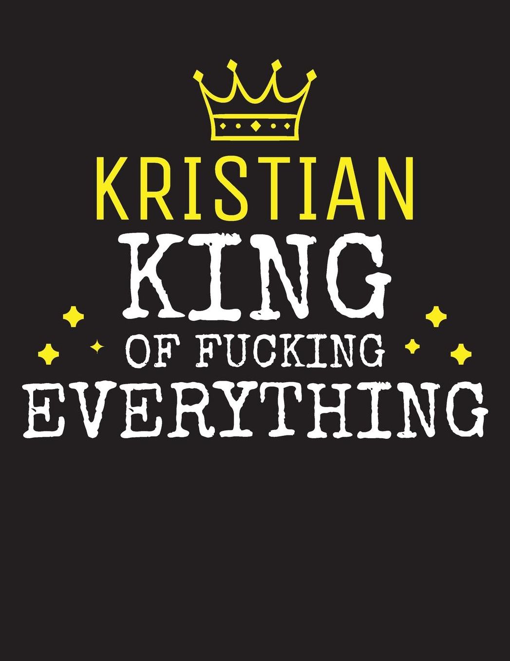 KRISTIAN - King Of Fucking Everything: Blank Quote Composition Notebook College Ruled Name Personalized for Men. Writing Accessories and gift for dad, husband, boyfriend, son, brother, grandpa. Funny Valentine's Day, Birthday & Christmas Gift for Men.