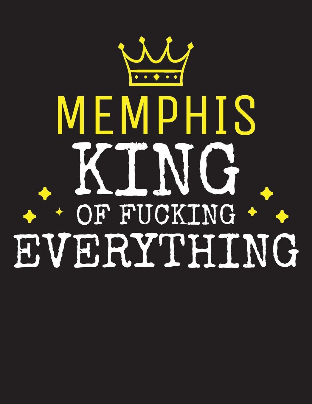 MEMPHIS - King Of Fucking Everything: Blank Quote Composition Notebook College Ruled Name Personalized for Men. Writing Accessories and gift for dad, husband, boyfriend, son, brother, grandpa. Funny Valentine's Day, Birthday & Christmas Gift for Men.