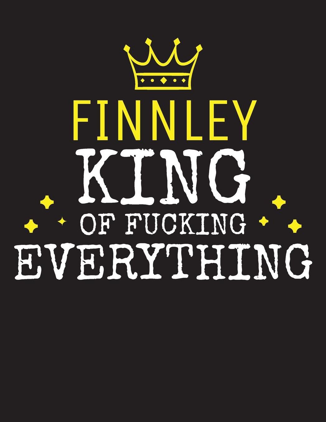 FINNLEY - King Of Fucking Everything: Blank Quote Composition Notebook College Ruled Name Personalized for Men. Writing Accessories and gift for dad, husband, boyfriend, son, brother, grandpa. Funny Valentine's Day, Birthday & Christmas Gift for Men.
