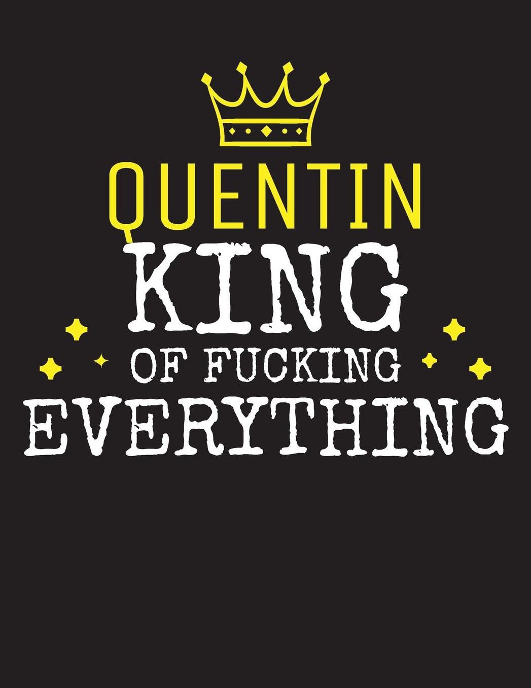 QUENTIN - King Of Fucking Everything: Blank Quote Composition Notebook College Ruled Name Personalized for Men. Writing Accessories and gift for dad, husband, boyfriend, son, brother, grandpa. Funny Valentine's Day, Birthday & Christmas Gift for Men.