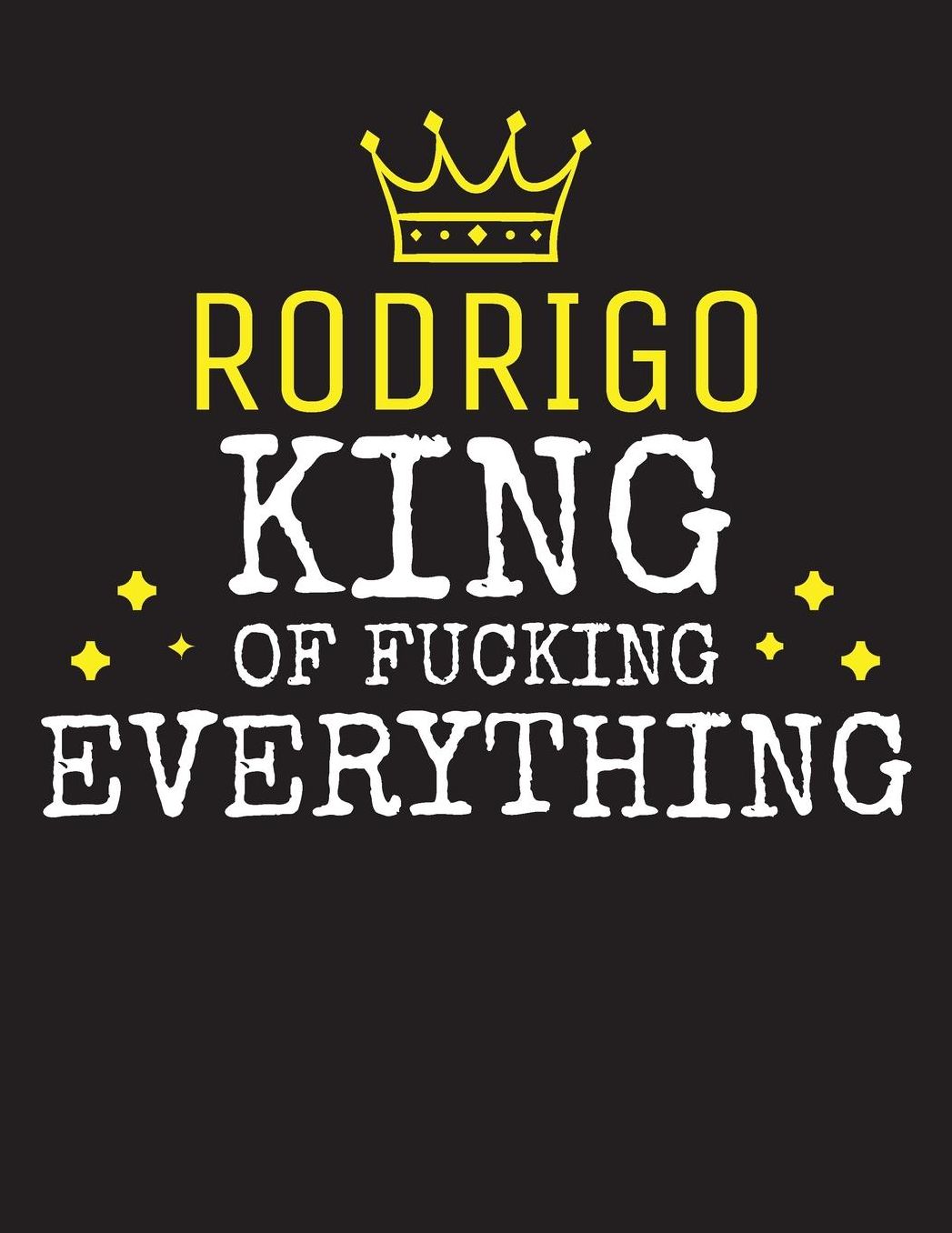 RODRIGO - King Of Fucking Everything: Blank Quote Composition Notebook College Ruled Name Personalized for Men. Writing Accessories and gift for dad, husband, boyfriend, son, brother, grandpa. Funny Valentine's Day, Birthday & Christmas Gift for Men.