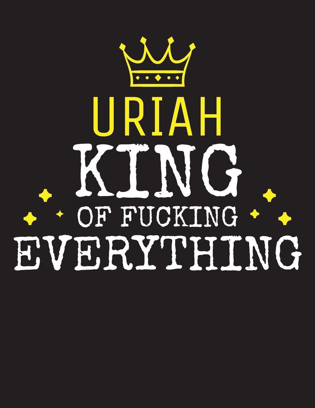 URIAH - King Of Fucking Everything: Blank Quote Composition Notebook College Ruled Name Personalized for Men. Writing Accessories and gift for dad, husband, boyfriend, son, brother, grandpa. Funny Valentine's Day, Birthday & Christmas Gift for Men.