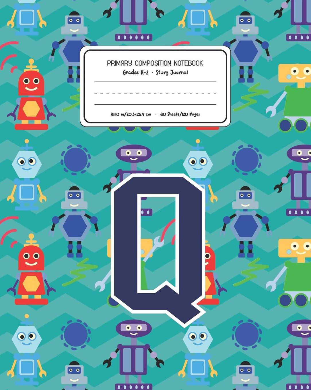 Primary Composition Notebook Grades K-2 Story Journal Q: Robots Pattern Primary Composition Book Letter Q Personalized Lined Draw and Write Handwriting Paper Picture Space and Dashed Midline Notebook for Boys Exercise Book for Kids Back to School Preschoo